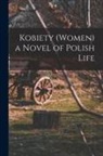 Anonymous - Kobiety (Women) a Novel of Polish Life
