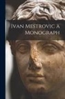 Anonymous - Ivan Mestrovic a Monograph