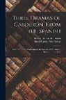 Pedro Calderón De La Barca, Denis Florence Maccarthy - Three Dramas of Calderón, From the Spanish: Love the Greatest Enchantment, the Sorceries of Sin, and the Devotion of the Cross