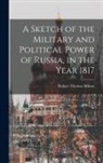 Robert Thomas Wilson - A Sketch of the Military and Political Power of Russia, in the Year 1817