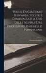 Giacomo Leopardi - Poesie Di Giacomo Leopardi, Scelte E Commentate a Uso Delle Scuole Dal Professore Raffaello Fornaciari