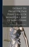 Charles Irénée Castel De Saint-Pierre - Extrait Du Projet De Paix Perpétuelle De Monsieur L'Abbé De Saint-Pierre