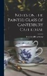 Frederic William Farrar - Notes on the Painted Glass of Canterbury Cathedral