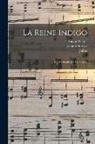 B. Jaime, Johann Strauss, Victor Wilder - La Reine Indigo: Opéra-bouffe En Trois Actes