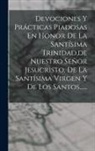 Anonymous - Devociones Y Prácticas Piadosas En Honor De La Santísima Trinidad, de Nuestro Señor Jesucristo, De La Santísima Virgen Y De Los Santos