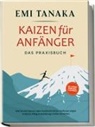 Emi Tanaka - Kaizen für Anfänger - Das Praxisbuch: Wie Sie mit kleinen aber kontinuierlichen Verbesserungen in Beruf, Alltag & Beziehung Großes erreichen - inkl. 5S-Methode für mehr Erfolg & Praxisübungen