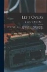 Sarah Tyson Heston Rorer - Left Overs: How to Transform Them Into Palatable and Wholesome Dishes, With Many New and Valuable Recipes