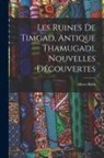 Albert Ballu - Les Ruines De Timgad, Antique Thamugadi, Nouvelles Découvertes