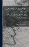 Miguel Luis Amunátegui - Los Precursores De La Independencia De Chile; Volume 2