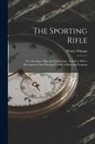 Walter Winans - The Sporting Rifle: The Shooting of Big and Little Game, Together With a Description of the Principal Classes of Sporting Weapons