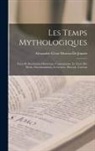 Alexandre-César Moreau de Jonnès - Les Temps Mythologiques: Essai De Restitution Historique. Cosmogonies. Le Livre Des Morts, Sanchoniathon, La Genèse, Hésiode, L'avesta