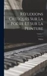Dubos - Réflexions Critiques Sur La Poésie Et Sur La Peinture; Volume 1