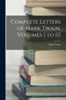 Mark Twain - Complete Letters of Mark Twain, Volumes I to III