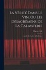 Charles Collé - La Vérité Dans Le Vin, Ou Les Désagrémens De La Galanterie: Comédie En Un Acte Et En Prose