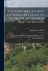Philip Dixon Hardy - The Northern Tourist, Or Stranger's Guide to the North and North West of Ireland: Including a Particular Description of Belfast, the Giant's Causeway