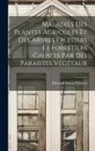 Édouard Ernest Prillieux - Maladies Des Plantes Agricoles Et Des Arbres Fruitiers Et Forestiers Causées Par Des Parasites Végétaux