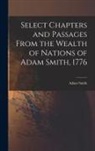 Adam Smith - Select Chapters and Passages From the Wealth of Nations of Adam Smith, 1776