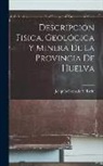 Joaquín Gonzalo Y. Tarin - Descripción Fisica, Geológica Y Minera De La Provincia De Huelva