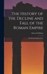 Edward Gibbon - The History of the Decline and Fall of the Roman Empire: By Edward Gibbon, Esq