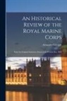 Alexander Gillespie - An Historical Review of the Royal Marine Corps: From Its Original Institution Down to the Present Era, 1803
