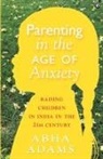Abha Adams - "Parenting in the Age of Anxiety Raising Children in India in the 21st Century"