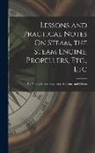 Anonymous - Lessons and Practical Notes On Steam, the Steam Engine, Propellers, Etc., Etc: For Young Marine Engineers, Students, and Others