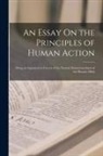 Anonymous - An Essay On the Principles of Human Action: Being an Argument in Favour of the Natural Disinterestedness of the Human Mind