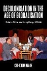 Chi-kwan Mark, Chi-Kwan (Senior Lecturer in International H Mark, Chi-kwan (Senior Lecturer in International History) Mark - Decolonisation in the Age of Globalisation