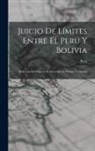 Peru - Juicio De Límites Entre El Perú Y Bolivia: Audiencia De Charcas: Su Ereccion; Su Distrito Territorial