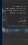 Paul Allen, William Clark, Meriwether Lewis - History of the Expedition Under the Command of Captains Lewis and Clark: To the Sources of the Missouri, Across the Rocky Mountains, Down the Columbia