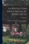 Paul Mantoux - La Révolution Industrielle Au Xviiie Siècle: Essai Sur Les Commencements De La Grande Industrie Moderne En Angleterre
