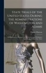 Francis Wharton - State Trials of the United States During the Administrations of Washington and Adams: With References, Historical and Professional, and Preliminary No