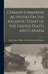 United States Office of Naval Record - German Submarine Activities On the Atlantic Coast of the United States and Canada