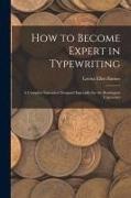 Lovisa Ellen Barnes - How to Become Expert in Typewriting: A Complete Instructor Designed Especially for the Remington Typewriter