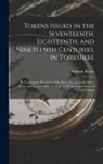 William Boyne - Tokens Issued in the Seventeenth, Eighteenth, and Nineteenth Centuries, in Yorkshire: By Tradesmen, Overseers of the Poor, Etc., in Gold, Silver, Bras