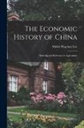 Mabel Ping-Hua Lee - The Economic History of China: With Special Reference to Agriculture