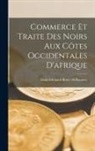 Louis Edouard Bouët-Willaumez - Commerce Et Traite Des Noirs Aux Côtes Occidentales D'afrique