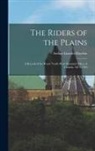 Arthur Lincoln Haydon - The Riders of the Plains: A Record of the Royal North-West Mounted Police of Canada, 1873-1910