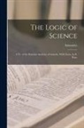 Aristoteles - The Logic of Science: A Tr. of the Posterior Analytics of Aristotle, With Notes, by E. Poste