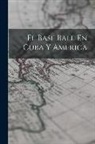 Anonymous - El Base Ball En Cuba Y America