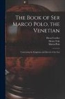 Henri Cordier, Marco Polo, Henry Yule - The Book of Ser Marco Polo, the Venetian: Concerning the Kingdoms and Marvels of the East