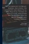 William Jago, William C. Jago - The Technology of Bread-making, Including the Chemistry and Analytical and Practical Testing of Wheat Flour, and Other Materials Employed in Bread-mak