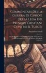 Bartolomeo Sereno - Commentari Della Guerra Di Cipro E Della Lega Dei Principi Cristiani Contro Il Turco: Ora Per La Prima Volta Pubblicati Da Ms. Autografo Con Note E Do