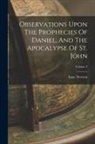 Isaac Newton - Observations Upon The Prophecies Of Daniel, And The Apocalypse Of St. John; Volume 2