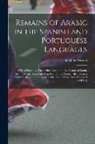 Stephen Weston - Remains of Arabic in the Spanish and Portuguese Languages: With a Sketch by Way of Introduction of the History of Spain, From the Invasion to the Expu