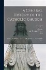 Joseph Epiphane Darras, M. J. Spalding, Charles White - A General History of the Catholic Church: From the Commencement of the Christian era Until the Present Time; Volume 2