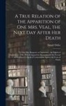 Daniel Defoe - A True Relation of the Apparition of one Mrs. Veal, the Next day After her Death: To one Mrs. Bargrave at Canterbury, the Eighth of September, 1705; W