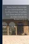 Joseph Derenbourg - Essai sur l'histoire et la géographie de la Palestine, d'après les Thalmuds et les autres sources rabbiniques