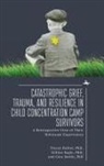 Gillian Eagle, Tracey Rori Farber, Cora Smith, Gillian Eagle, Tracey Rori Farber, Tracey Rori... - Catastrophic Grief, Trauma, and Resilience in Child Concentration Camp Survivors