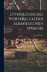 Gustav Meyer - Etymologisches Wörterbuch Der Albanesischen Sprache